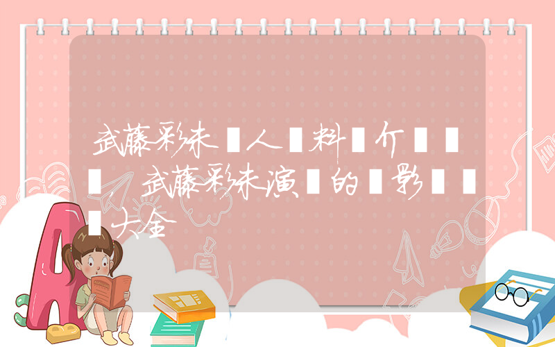 武藤彩未個人資料簡介，武藤彩未演過的電影電視劇大全插圖